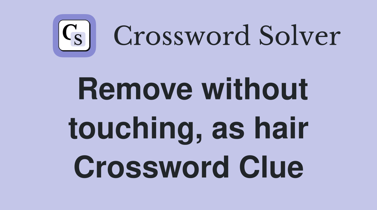 Remove without touching, as hair Crossword Clue
