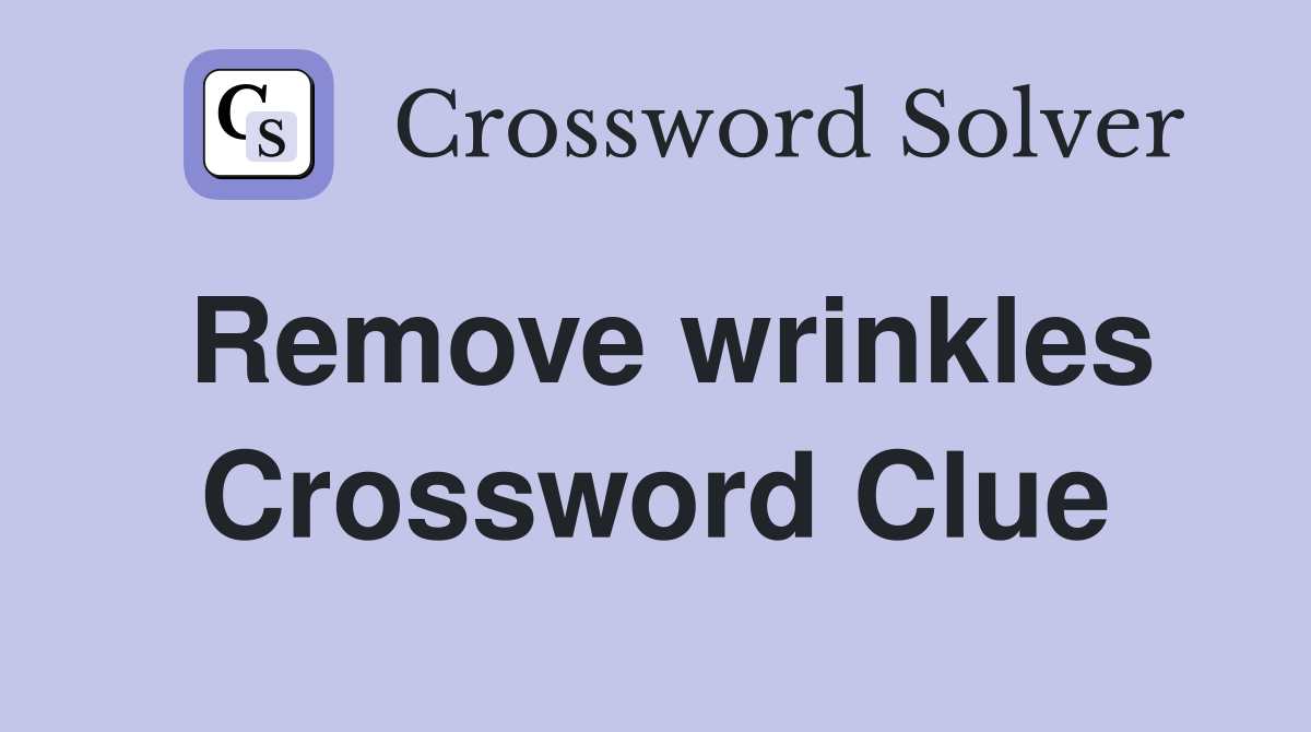 Remove wrinkles Crossword Clue