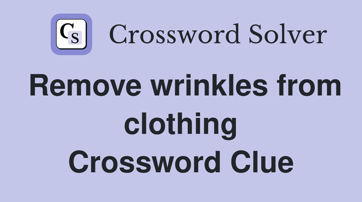 Remove wrinkles from clothing Crossword Clue