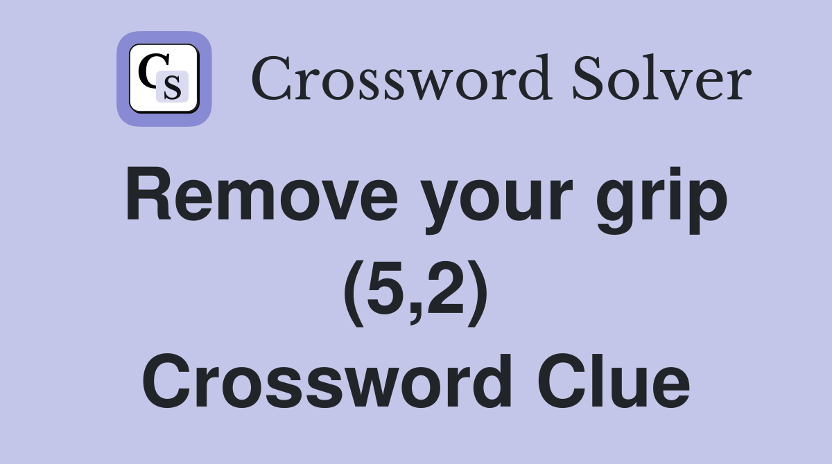 Remove your grip (5,2) Crossword Clue