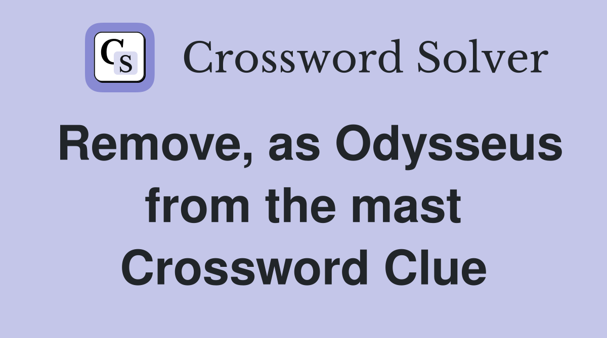 Remove, as Odysseus from the mast Crossword Clue