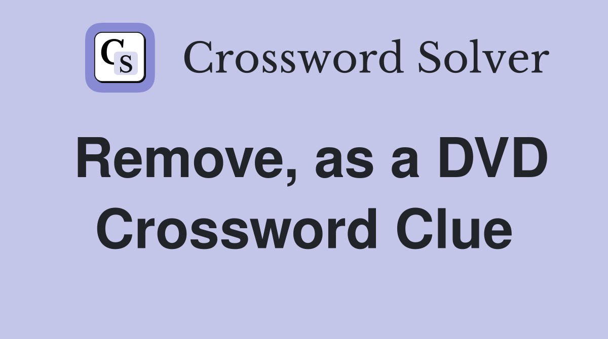Remove, as a DVD Crossword Clue