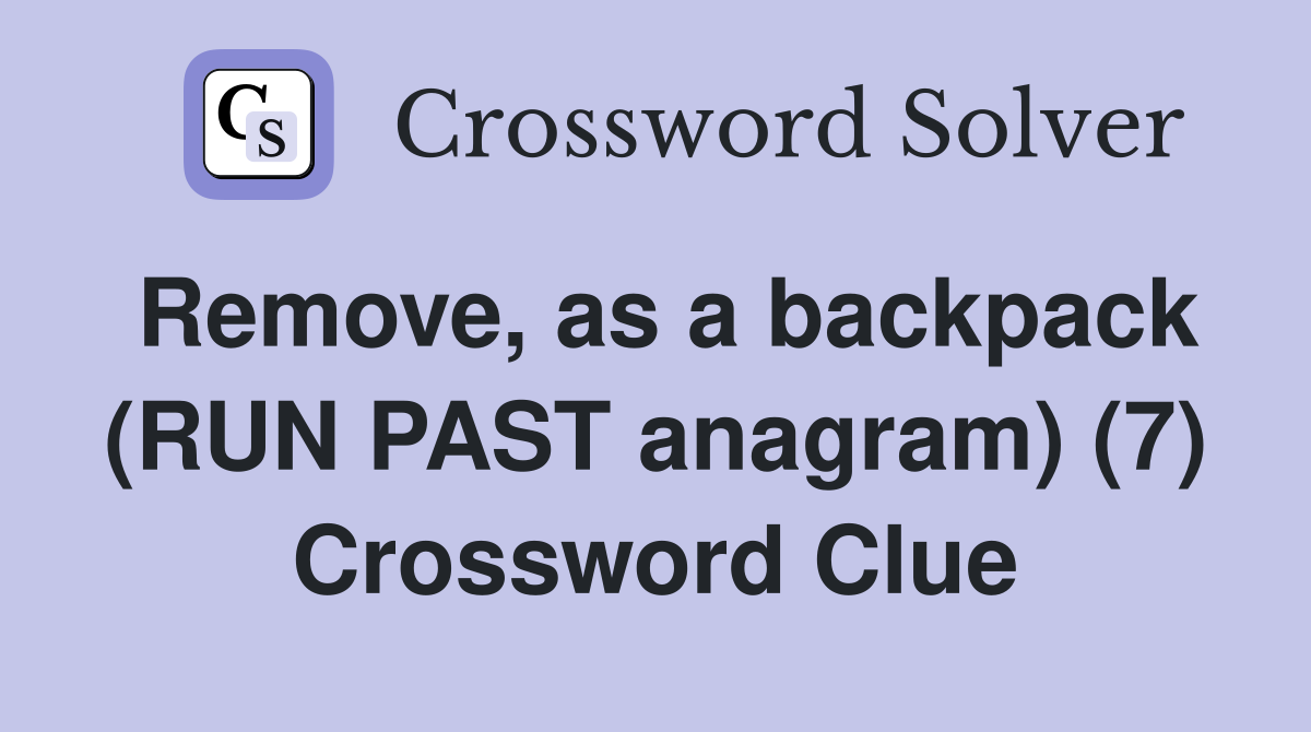 Remove, as a backpack (RUN PAST anagram) (7) Crossword Clue