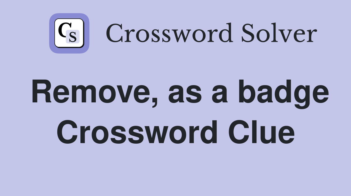 Remove, as a badge Crossword Clue