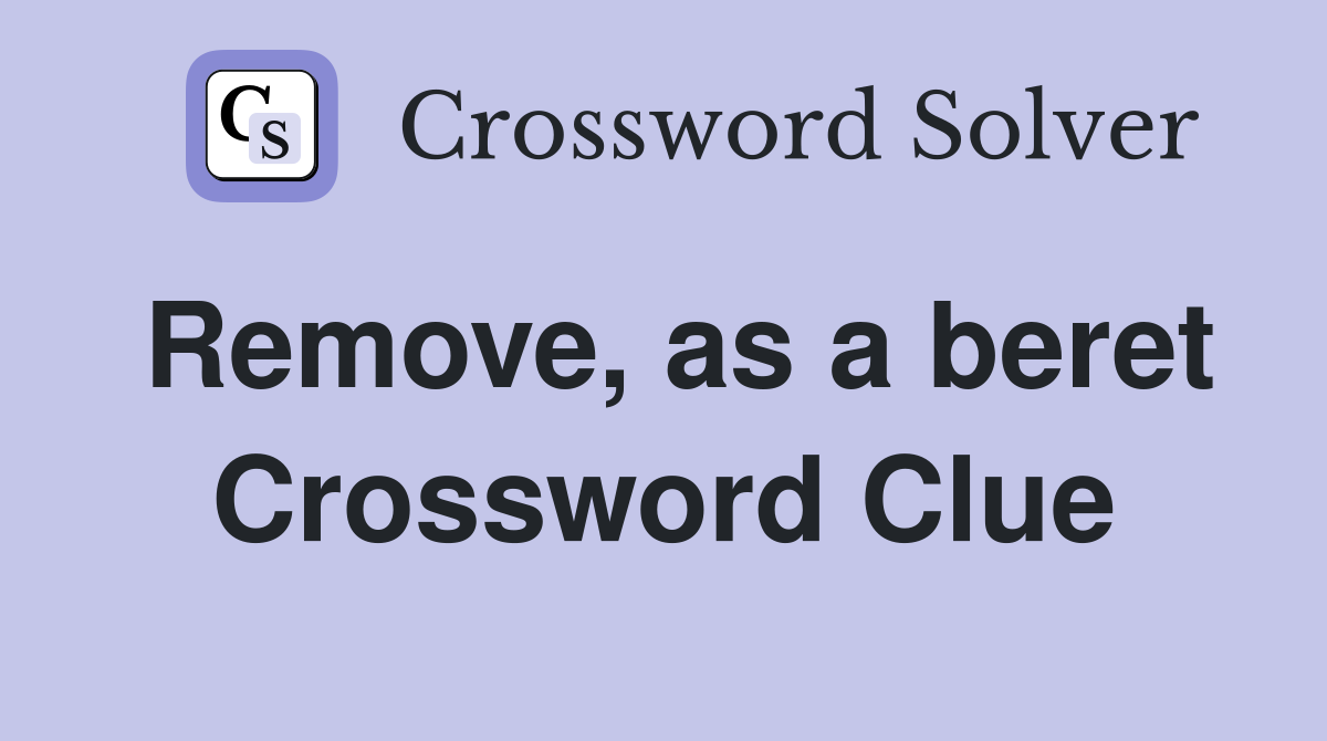 Remove, as a beret Crossword Clue