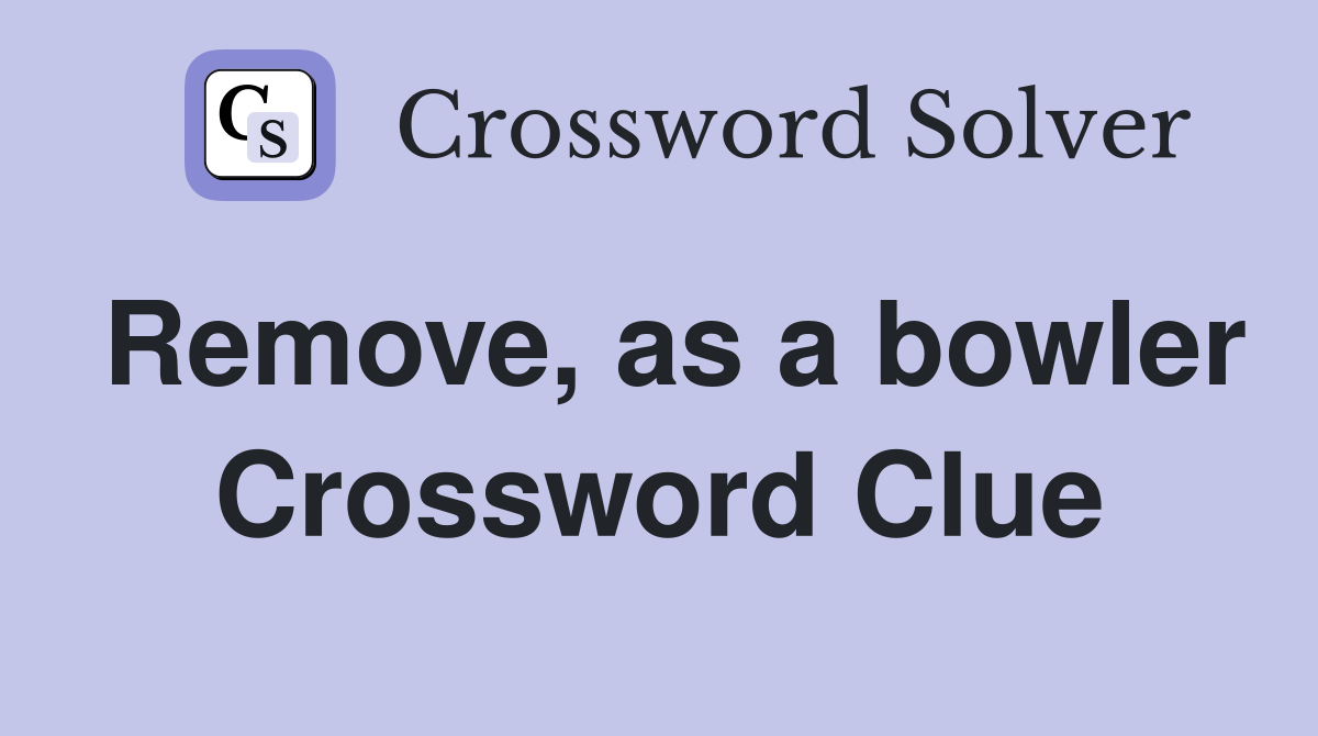 Remove, as a bowler Crossword Clue