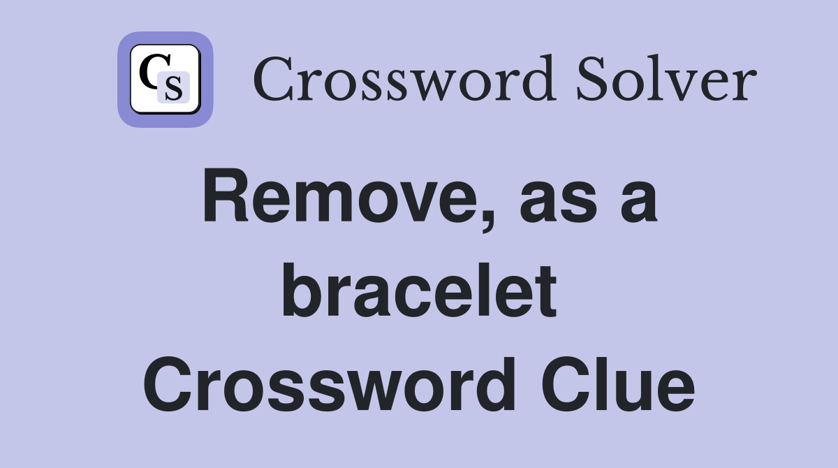 Remove, as a bracelet Crossword Clue