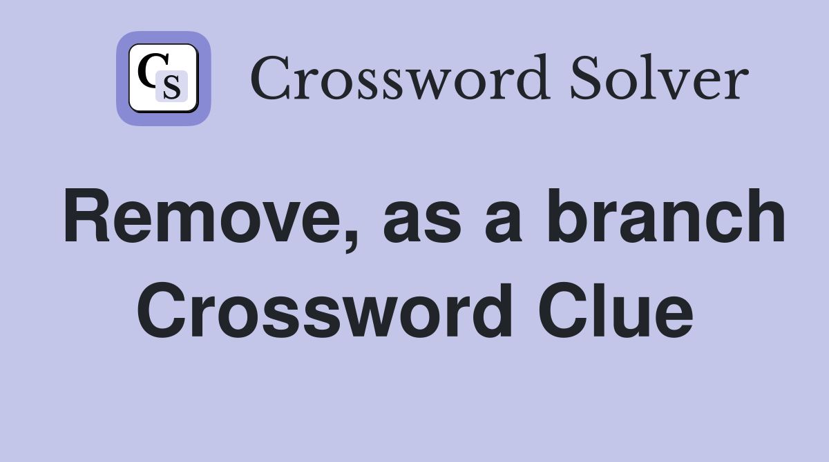 Remove, as a branch Crossword Clue
