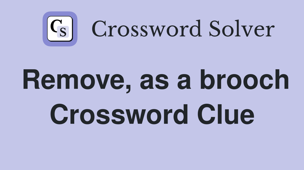 Remove, as a brooch Crossword Clue