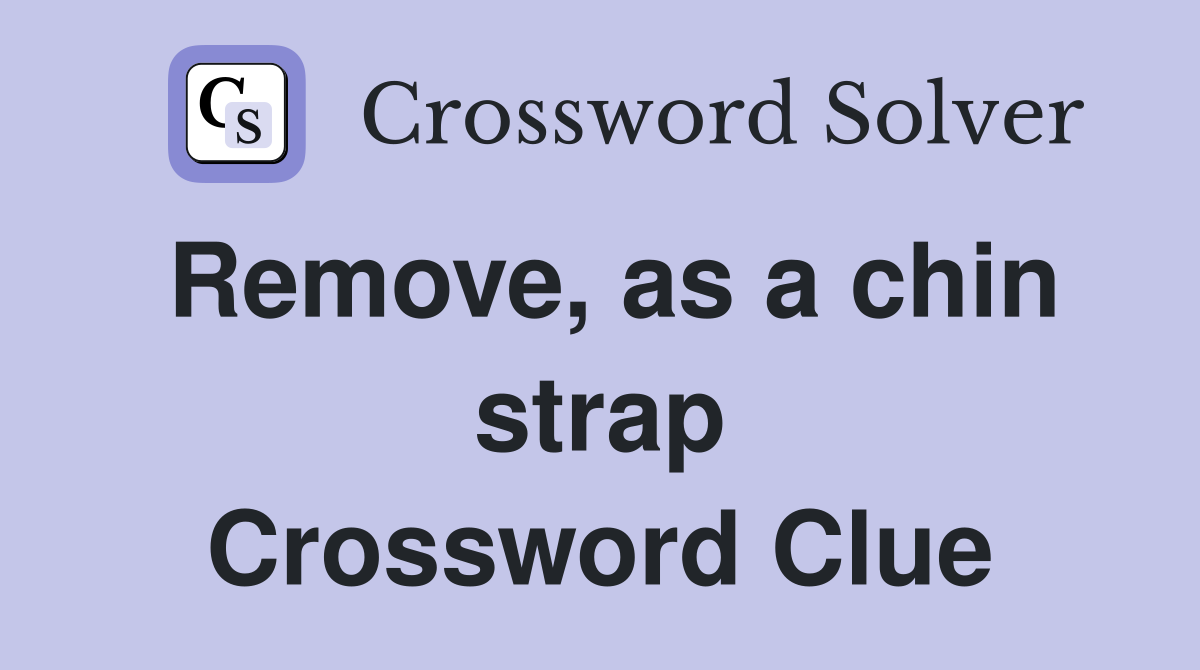 Remove, as a chin strap Crossword Clue
