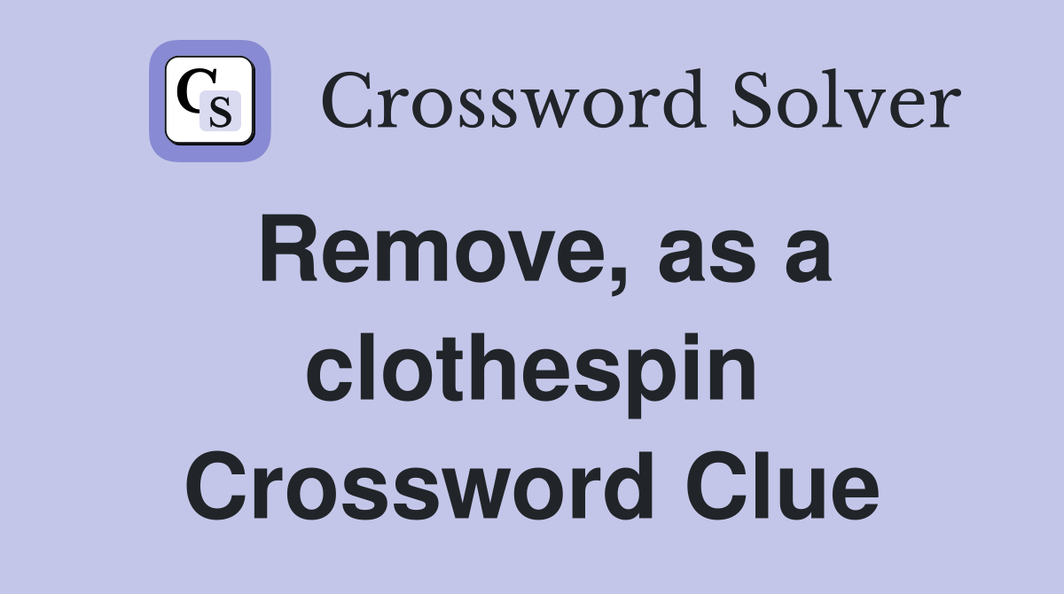 Remove, as a clothespin Crossword Clue