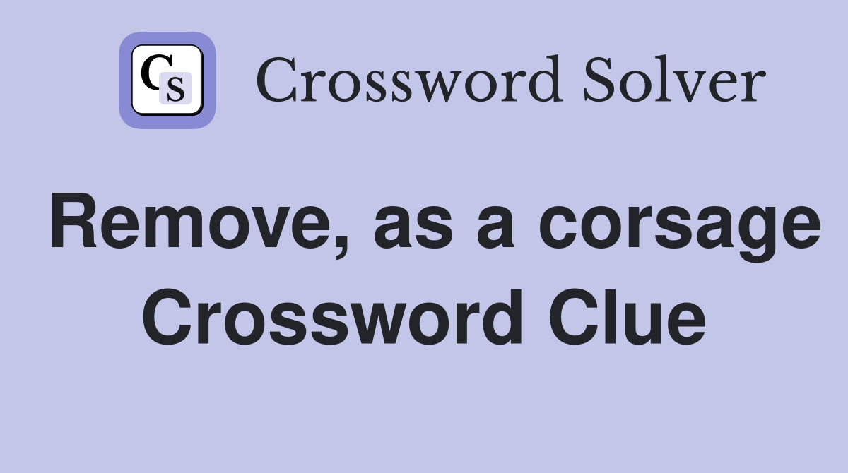Remove, as a corsage Crossword Clue