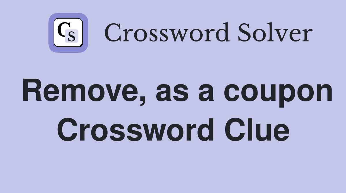 Remove, as a coupon Crossword Clue