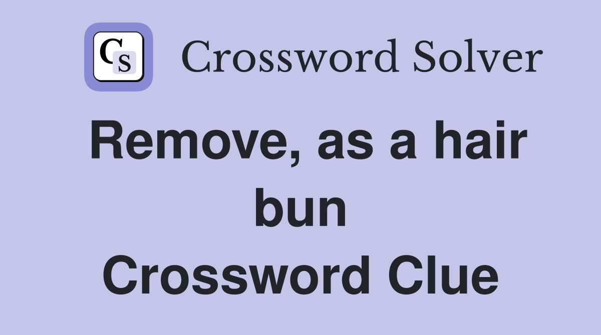 Remove, as a hair bun Crossword Clue