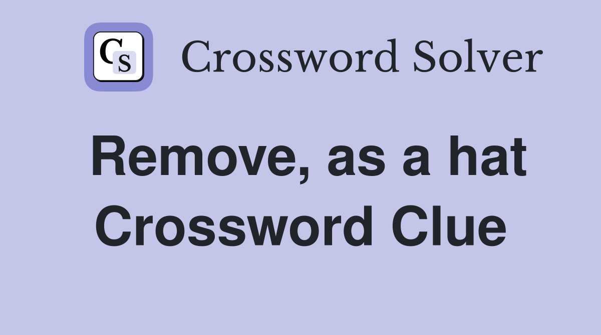 Remove, as a hat Crossword Clue