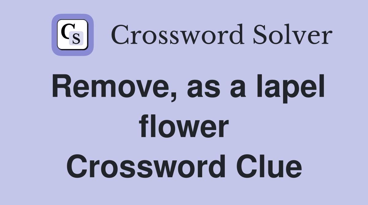 Remove, as a lapel flower Crossword Clue