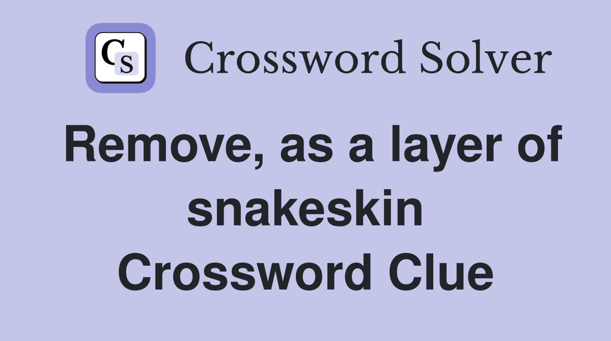 Remove, as a layer of snakeskin Crossword Clue