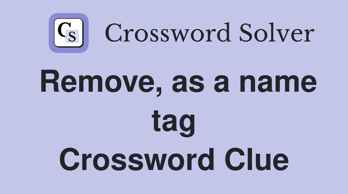 Remove, as a name tag Crossword Clue