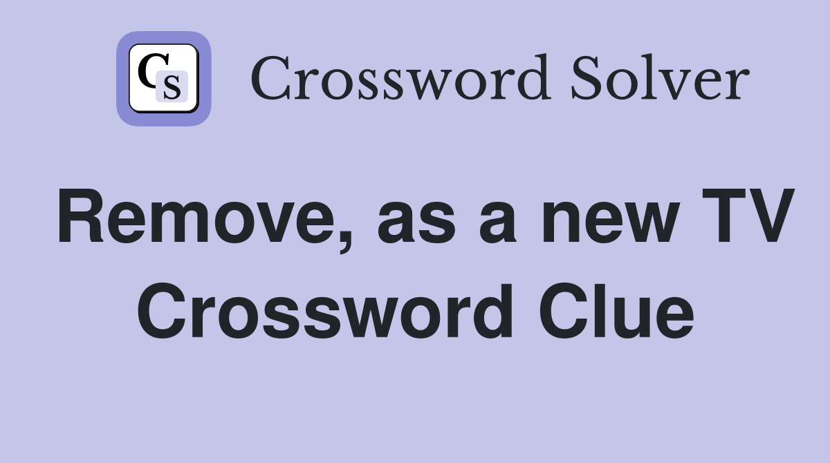 Remove, as a new TV Crossword Clue