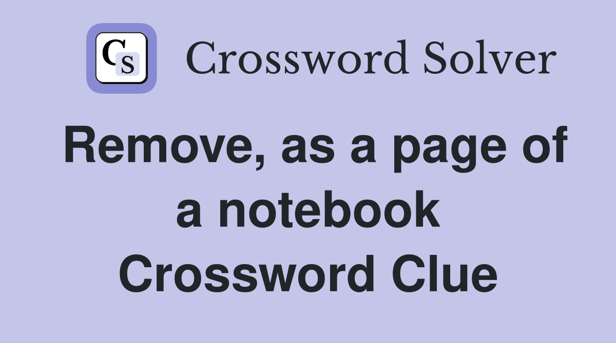 Remove, as a page of a notebook Crossword Clue