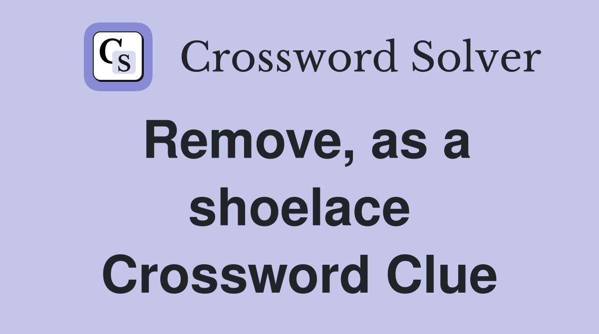 Remove, as a shoelace Crossword Clue