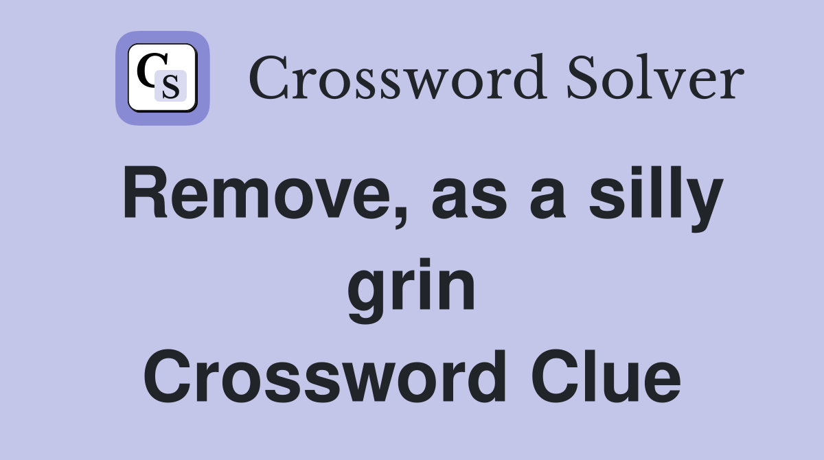 Remove, as a silly grin Crossword Clue