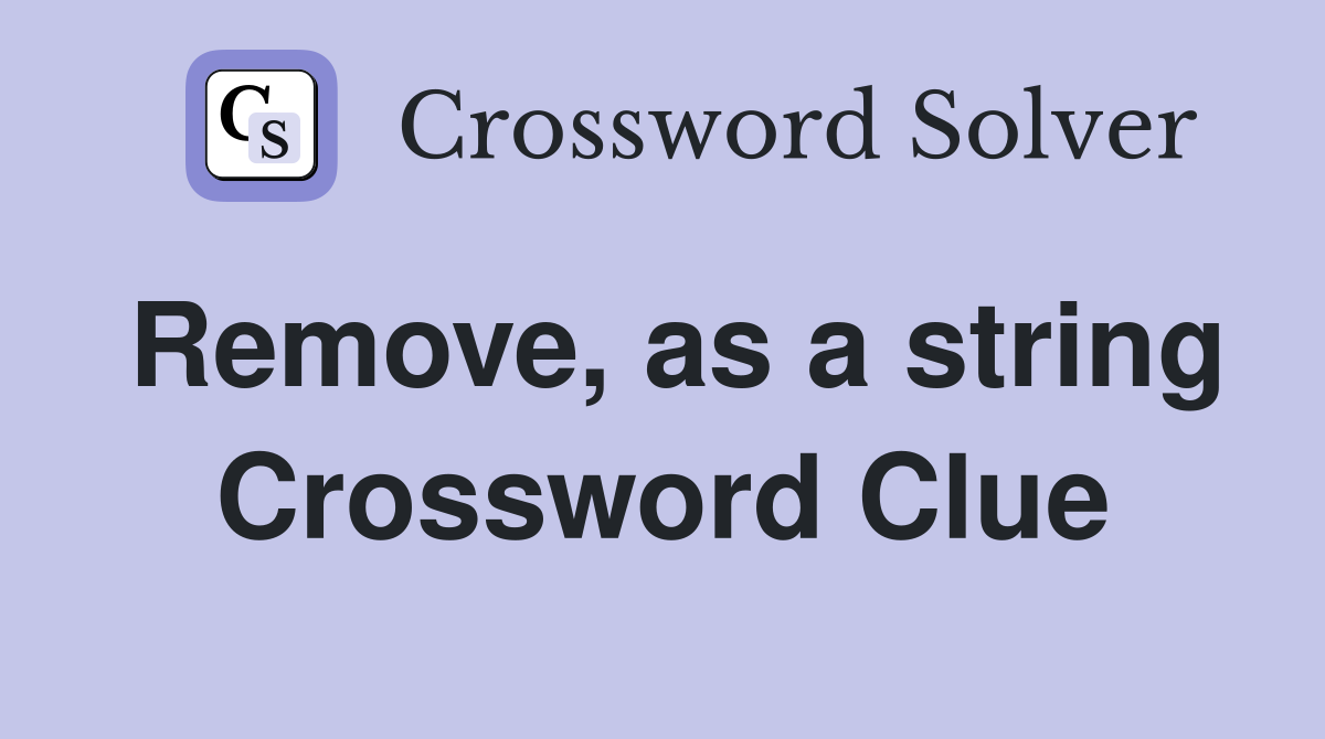 Remove, as a string Crossword Clue