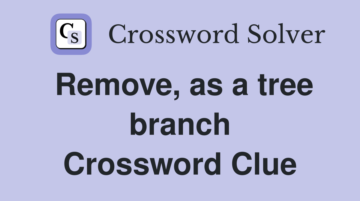 Remove, as a tree branch Crossword Clue
