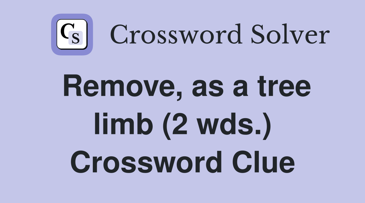 Remove, as a tree limb (2 wds.) Crossword Clue