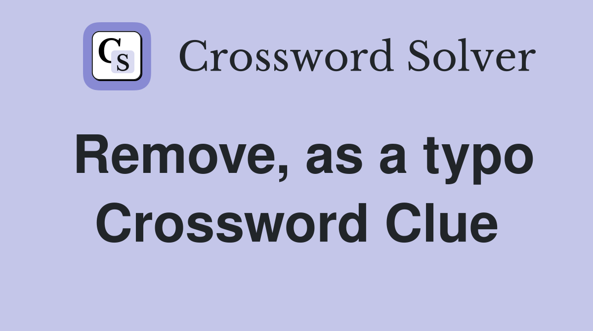 Remove, as a typo Crossword Clue
