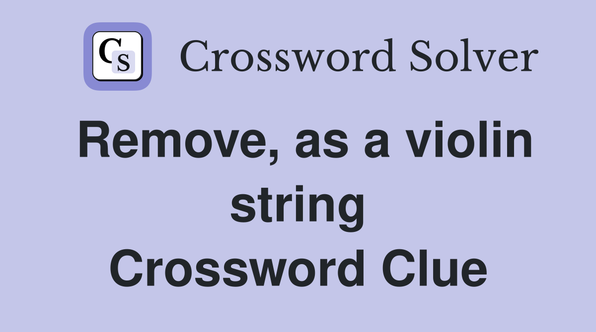 Remove, as a violin string Crossword Clue