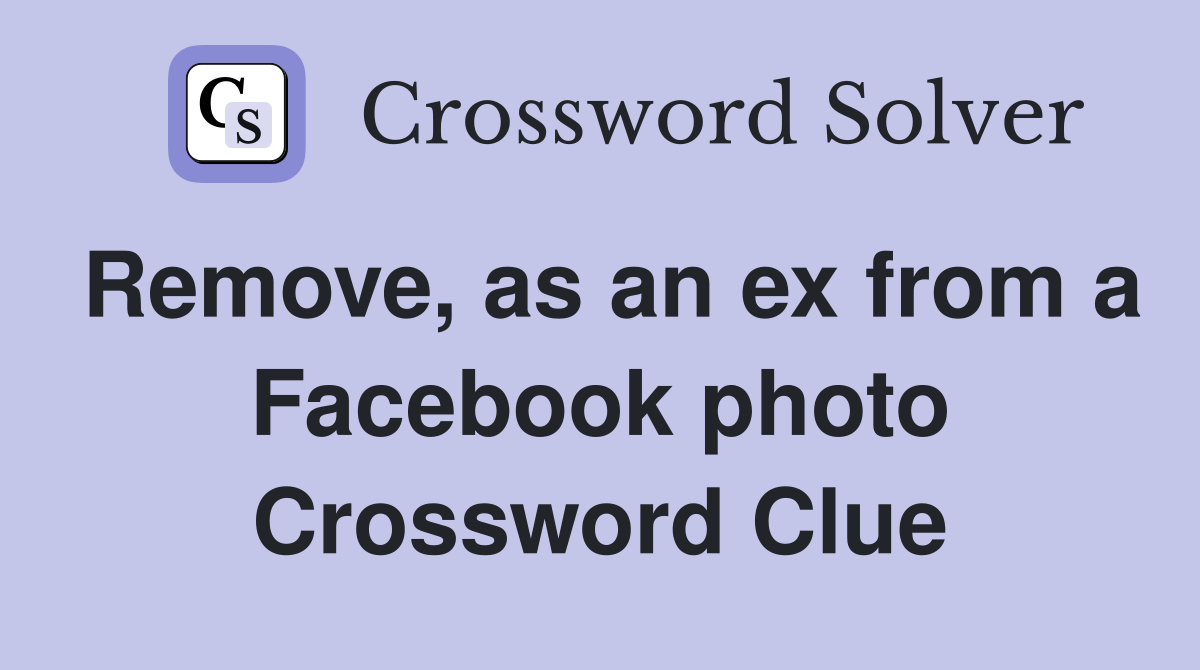 Remove, as an ex from a Facebook photo Crossword Clue