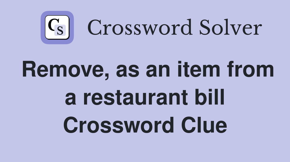 Remove, as an item from a restaurant bill Crossword Clue