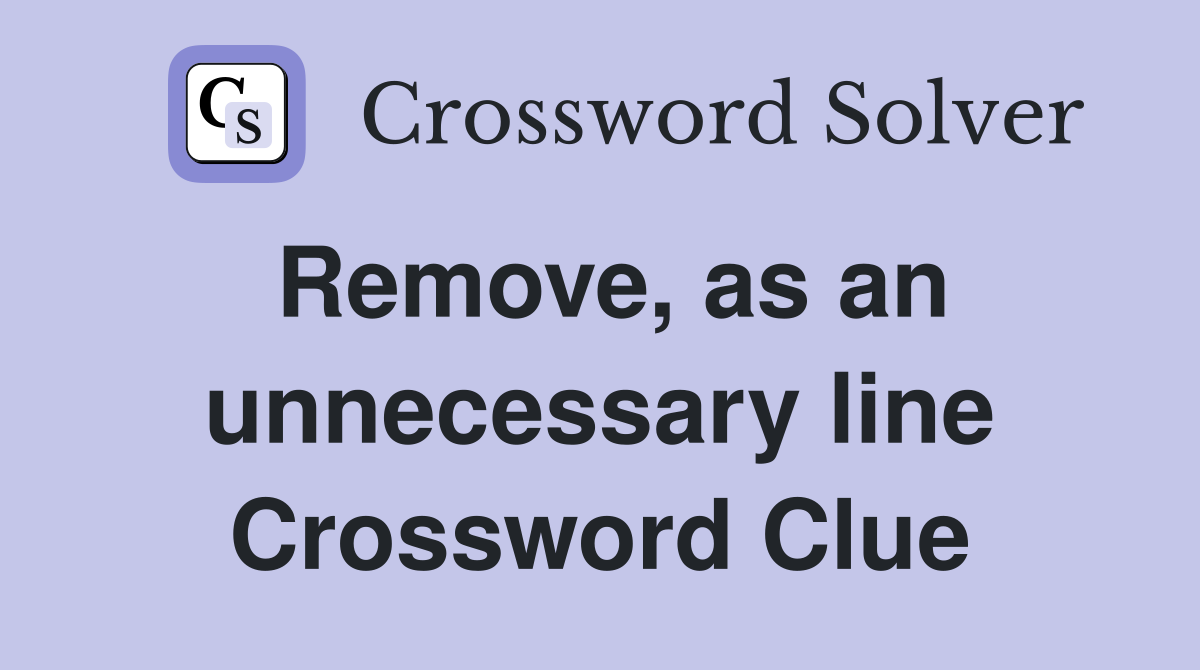 Remove, as an unnecessary line Crossword Clue