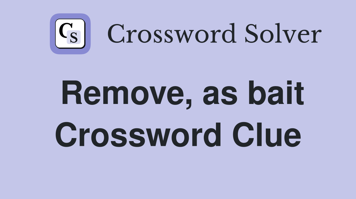 Remove, as bait Crossword Clue