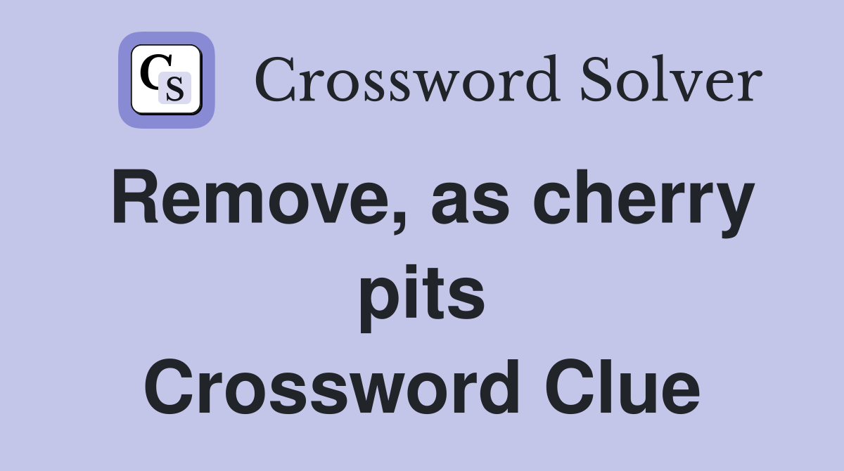 Remove, as cherry pits Crossword Clue