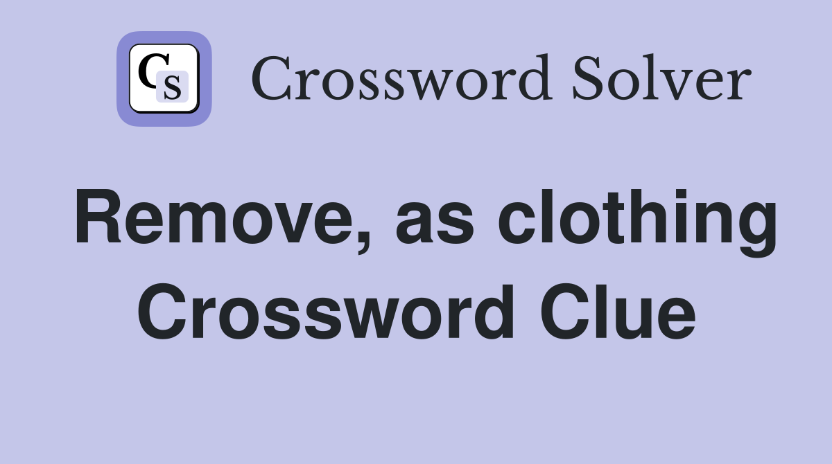 Remove, as clothing Crossword Clue