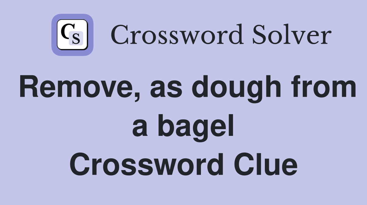 Remove, as dough from a bagel Crossword Clue