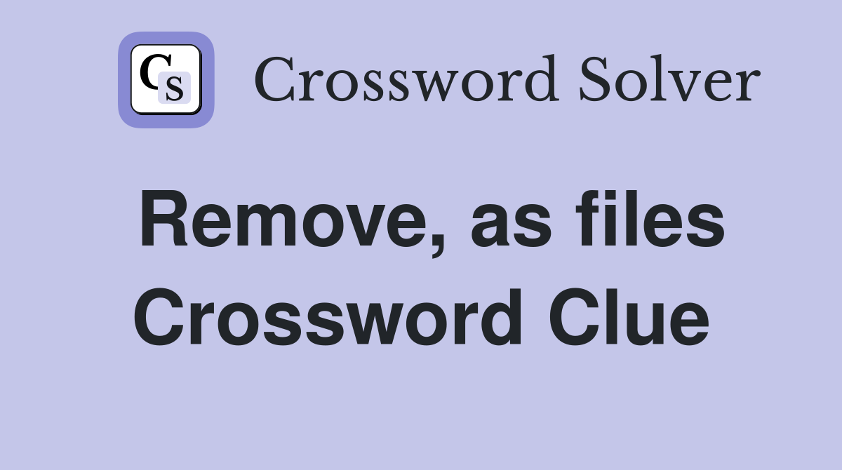 Remove, as files Crossword Clue