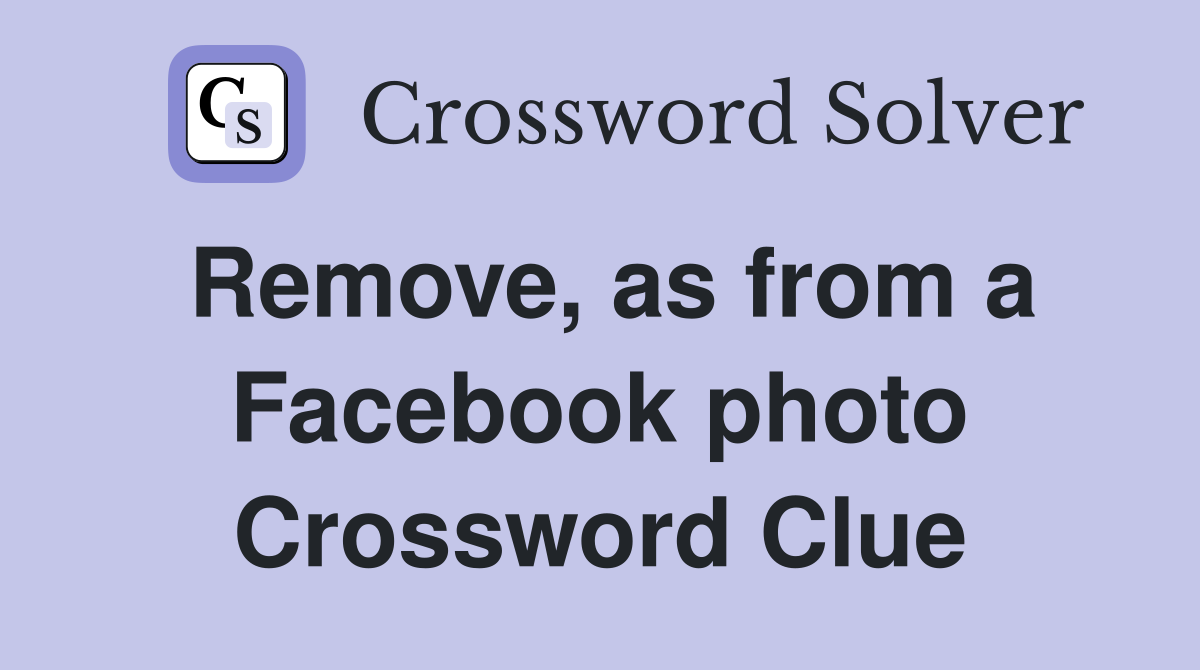 Remove, as from a Facebook photo Crossword Clue