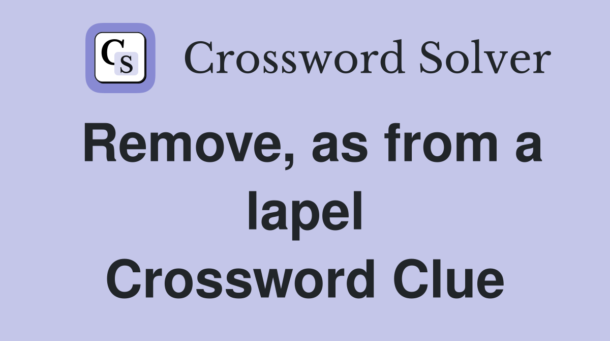 Remove, as from a lapel Crossword Clue