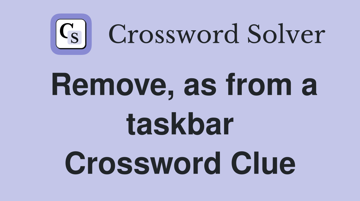 Remove, as from a taskbar Crossword Clue