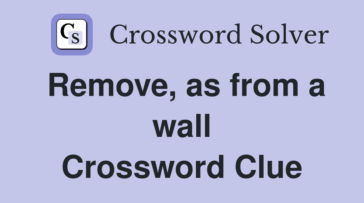 Remove, as from a wall Crossword Clue