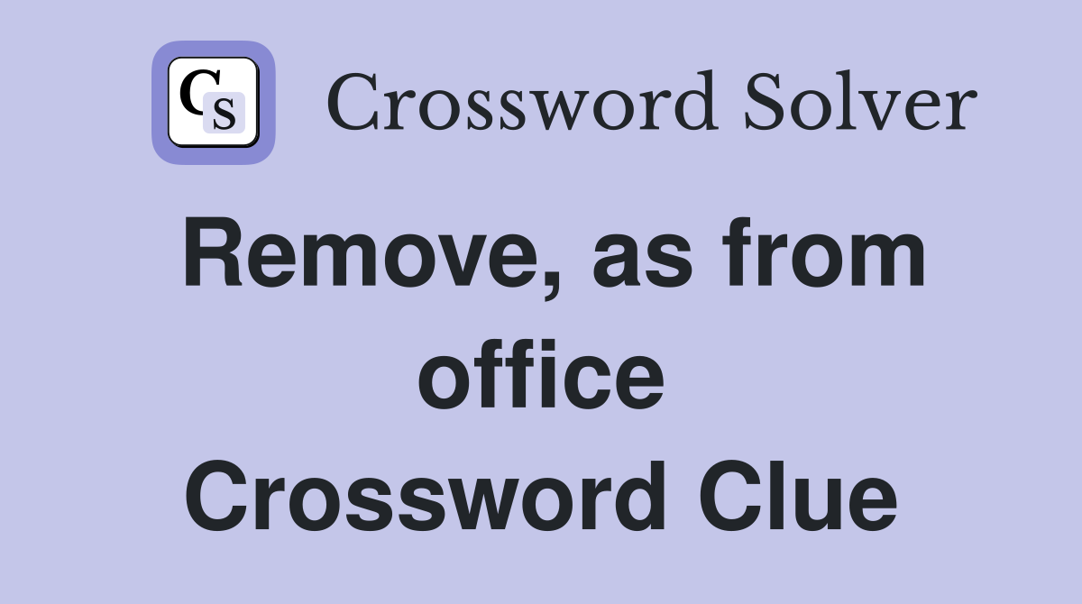 Remove, as from office Crossword Clue