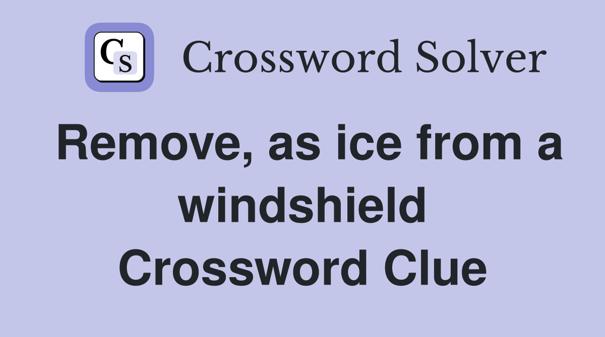 Remove, as ice from a windshield Crossword Clue
