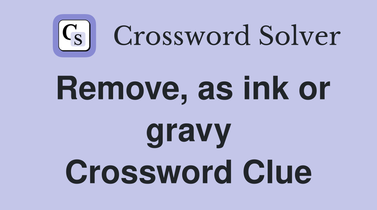 Remove, as ink or gravy Crossword Clue