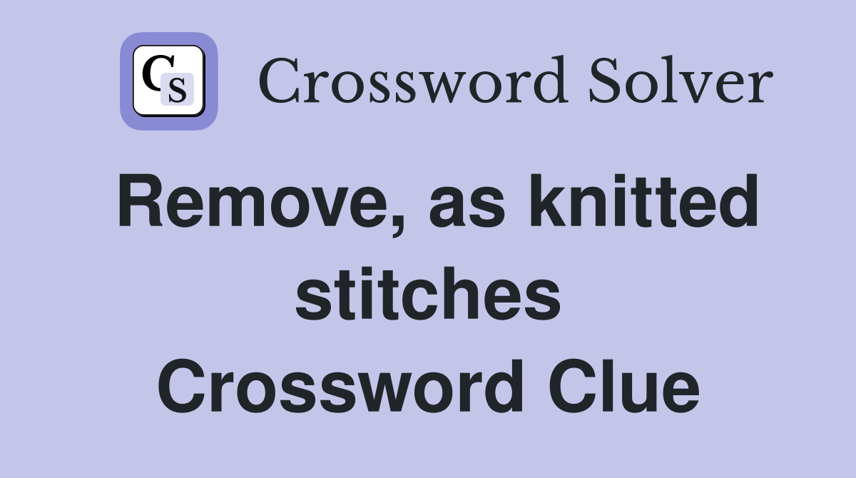 Remove, as knitted stitches Crossword Clue