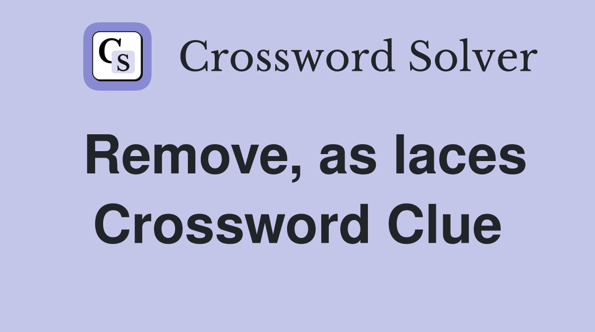 Remove, as laces Crossword Clue