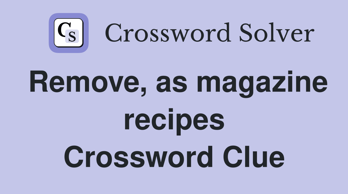 Remove, as magazine recipes Crossword Clue