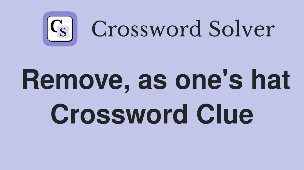 Remove, as one's hat Crossword Clue